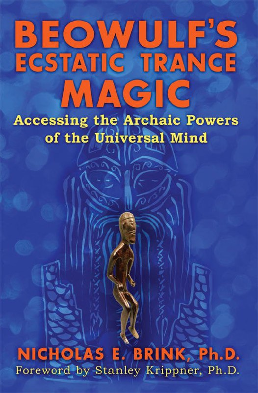 "Beowulf's Ecstatic Trance Magic: Accessing the Archaic Powers of the Universal Mind" by Nicholas E. Brink