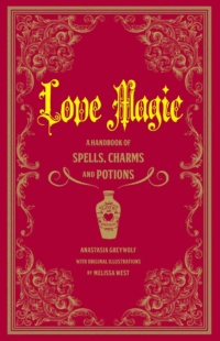 "Love Magic: A Handbook of Spells, Charms, and Potions" by Anastasia Greywolf