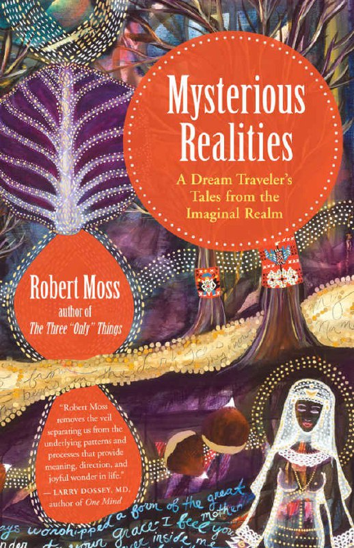 "Mysterious Realities: A Dream Traveler's Tales from the Imaginal Realm" by Robert Moss