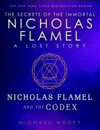"Nicholas Flamel and the Codex: A Lost Story from the Secrets of the Immortal Nicholas Flamel" by Michael Scott