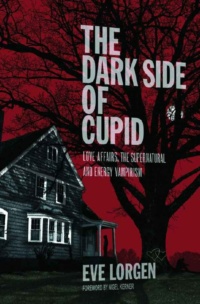 "The Dark Side of Cupid: Love Affairs, the Supernatural, and Energy Vampirism" by Eve Lorgen