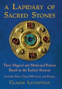 "A Lapidary of Sacred Stones: Their Magical and Medicinal Powers Based on the Earliest Sources" by Claude Lecouteux