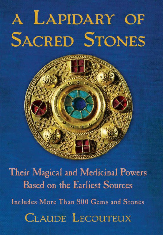 "A Lapidary of Sacred Stones: Their Magical and Medicinal Powers Based on the Earliest Sources" by Claude Lecouteux