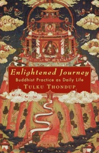 "Enlightened Journey: Buddhist Practice as Daily Life" by Tulku Thondup