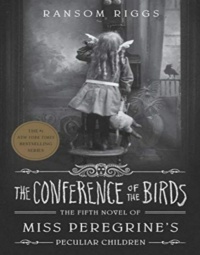 "The Conference of the Birds: Miss Peregrine's Peculiar Children" by Ransom Riggs