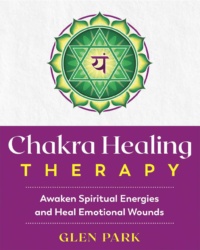 "Chakra Healing Therapy: Awaken Spiritual Energies and Heal Emotional Wounds" by Glen Park