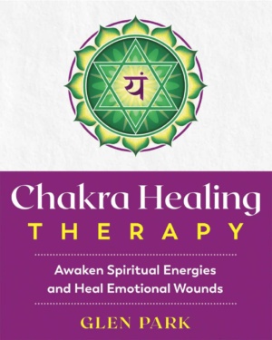 "Chakra Healing Therapy: Awaken Spiritual Energies and Heal Emotional Wounds" by Glen Park