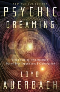"Psychic Dreaming: Dreamworking, Reincarnation, Out-of-Body Experiences & Clairvoyance" by Loyd Auerbach (revised edition)