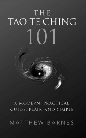 "The Tao Te Ching 101: a modern, practical guide, plain and simple" by Matthew Barnes