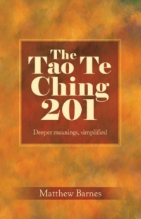 "The Tao Te Ching 201: Deeper meanings, simplified" by Matthew Barnes