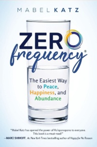 "Zero Frequency: The Easiest Way to Peace, Happiness, and Abundance" by Mabel Katz