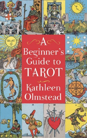 "A Beginner's Guide To Tarot: Get started with quick and easy tarot fundamentals" by Kathleen Olmstead