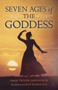 "Seven Ages of the Goddess" edited by Trevor Greenfield