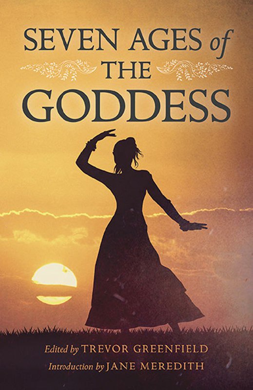 "Seven Ages of the Goddess" edited by Trevor Greenfield