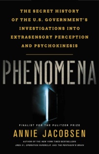 "Phenomena: The Secret History of the U.S. Government's Investigations into Extrasensory Perception and Psychokinesis" by Annie Jacobsen
