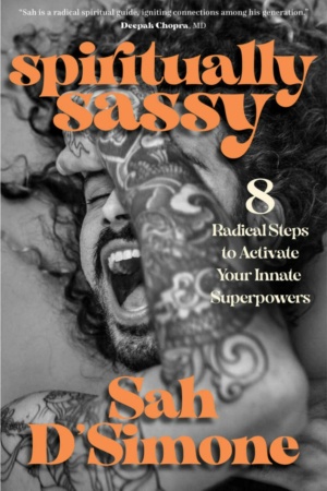 "Spiritually Sassy: 8 Radical Steps to Activate Your Innate Superpowers" by Sah D'Simone