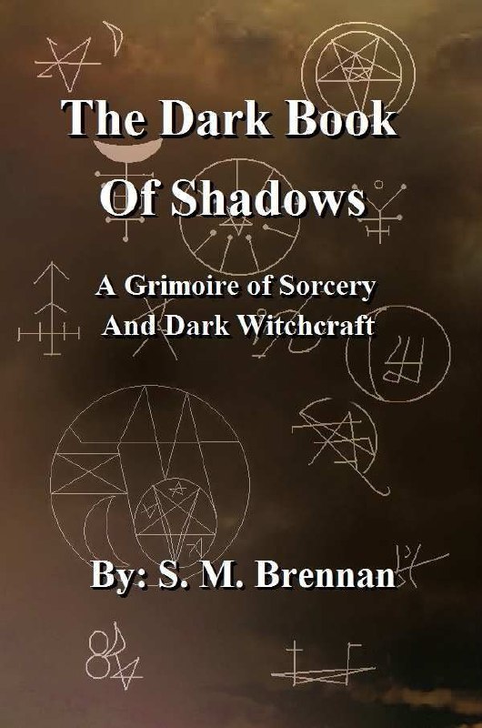 "The Dark Book Of Shadows: A Grimoire of Sorcery and Dark Witchcraft" by S. M. Brennan