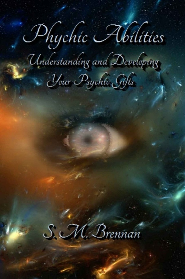 "Psychic Abilities: Understanding and Developing Your Psychic Gifts" by S. M. Brennan