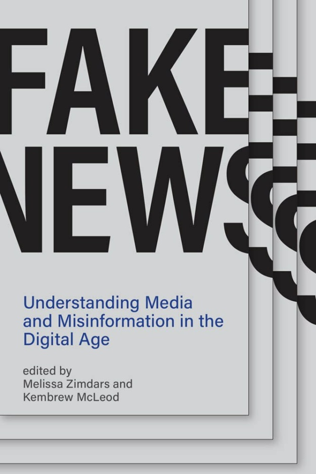 "Fake News: Understanding Media and Misinformation in the Digital Age" edited by Melissa Zimdars and Kembrew McLeod