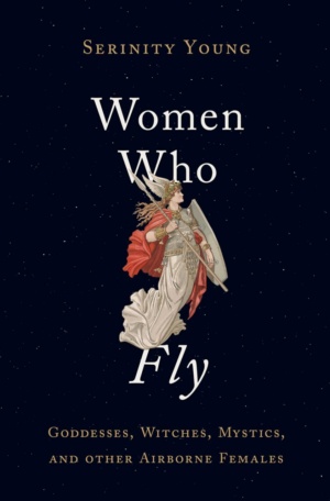 "Women Who Fly: Goddesses, Witches, Mystics, and other Airborne Females" by Serenity Young