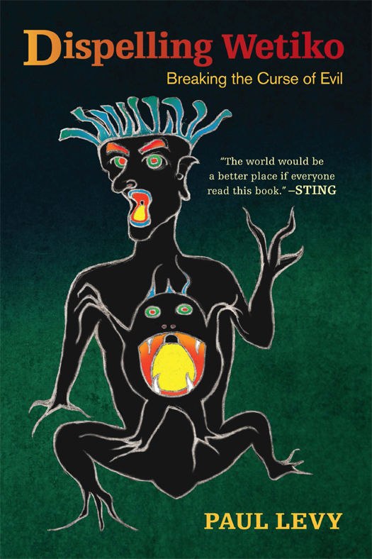 "Dispelling Wetiko: Breaking the Curse of Evil" by Paul Levy