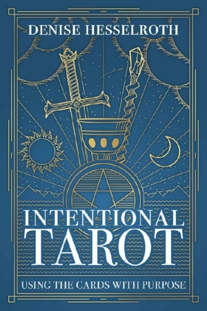"Intentional Tarot: Using the Cards with Purpose" by Denise Hesselroth