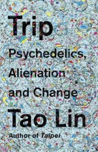 "Trip: Psychedelics, Alienation, and Change" by Tao Lin