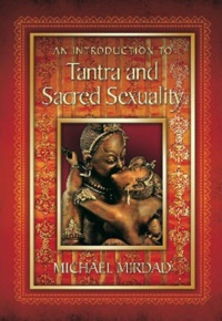 "An Introduction to Tantra and Sacred Sexuality" by Michael Mirdad