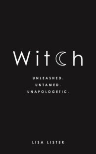 "Witch: Unleashed. Untamed. Unapologetic." by Lisa Lister