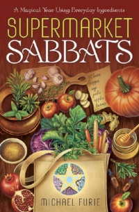 "Supermarket Sabbats: A Magical Year Using Everyday Ingredients" by Michael Furie