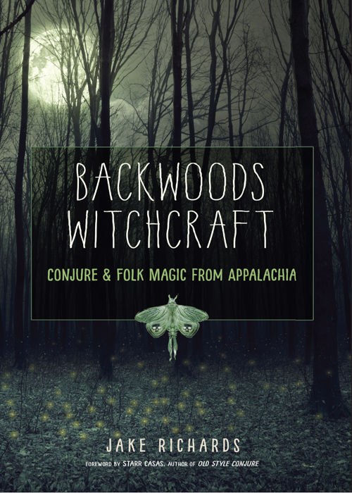 "Backwoods Witchcraft: Conjure & Folk Magic from Appalachia" by Jake Richards