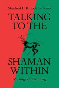 "Talking to the Shaman Within: Musings on Hunting" by Manfred F. R. Kets de Vries