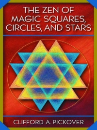 "The Zen of Magic Squares, Circles, and Stars: An Exhibition of Surprising Structures across Dimensions" by Clifford A. Pickover