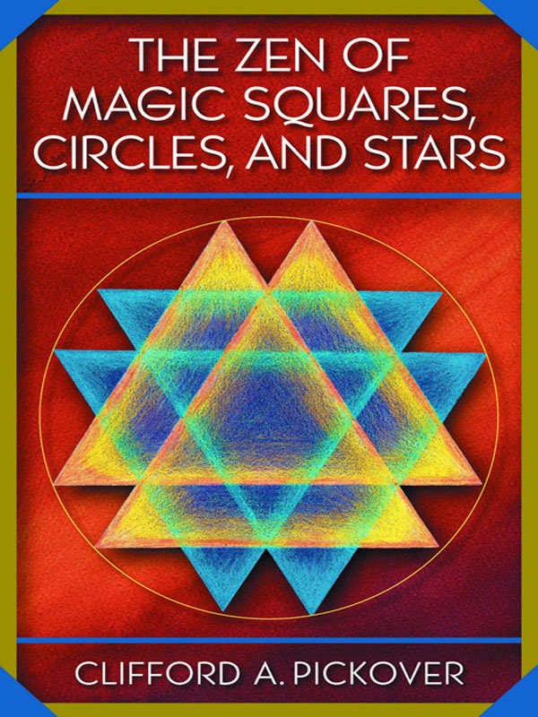 "The Zen of Magic Squares, Circles, and Stars: An Exhibition of Surprising Structures across Dimensions" by Clifford A. Pickover