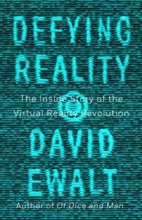 "Defying Reality: The Inside Story of the Virtual Reality Revolution" by David M. Ewalt