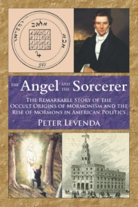 "The Angel and the Sorcerer: The Remarkable Story of the Occult Origins of Mormonism and the Rise of Mormons in American Politics" by Peter Levenda