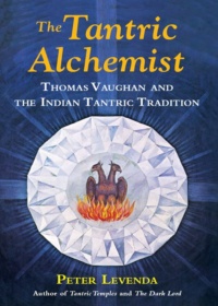 "The Tantric Alchemist: Thomas Vaughan and the Indian Tantric Tradition" by Peter Levenda