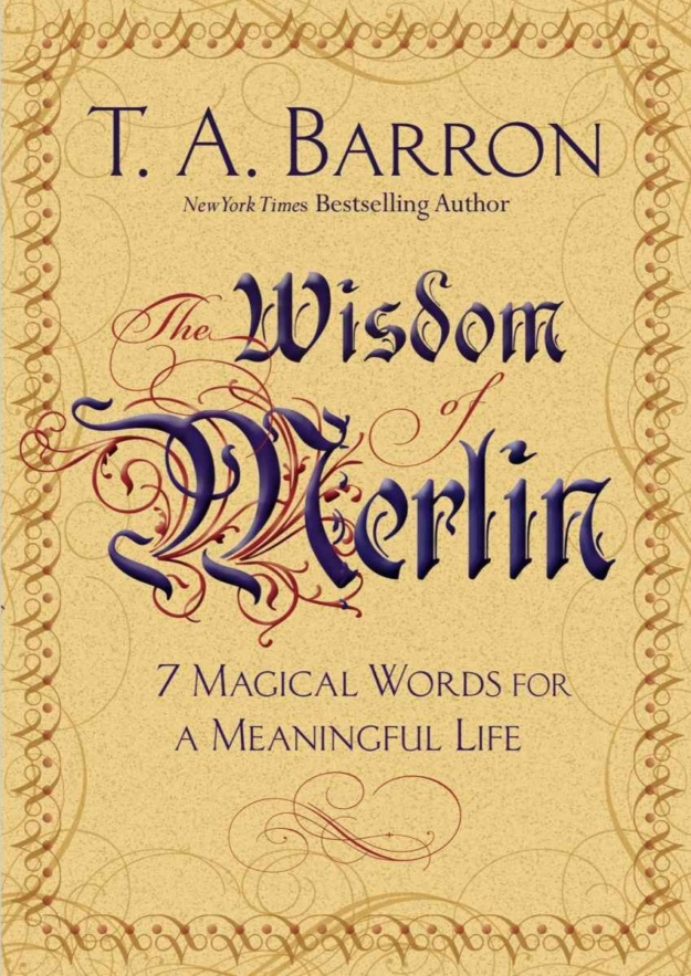 "The Wisdom of Merlin: 7 Magical Words for a Meaningful Life" by T. A. Barron