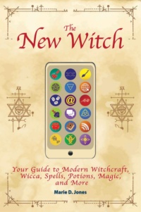 "The New Witch: Your Guide to Modern Witchcraft, Wicca, Spells, Potions, Magic, and More" by Marie D. Jones