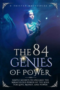 "The 84 Genies of Power: Simple Secrets to Unleash the Miraculous Power of the Soul for Love, Money, and Power" by Tristan Whitespire