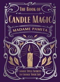 "The Book of Candle Magic: Candle Spell Secrets to Change Your Life" by Madame Pamita