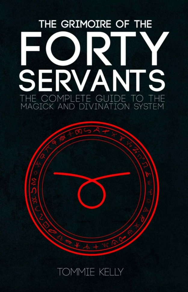 "The Grimoire of The Forty Servants: The Complete Guide to the Magick and Divination System" by Tommie Kelly