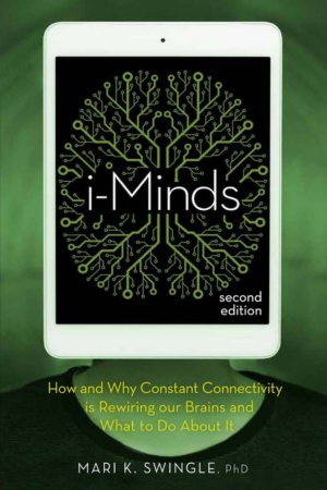 "i-Minds 2.0: How and Why Constant Connectivity is Rewiring Our Brains and What to Do About It" by Mari K. Swingle (2nd edition)