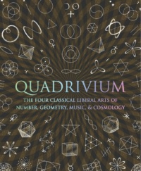 "Quadrivium: The Four Classical Liberal Arts of Number Geometry Music and Cosmology" by Miranda Lundy, John Martineau et al