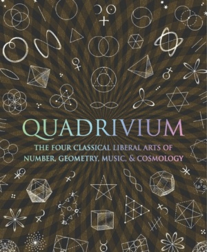 "Quadrivium: The Four Classical Liberal Arts of Number Geometry Music and Cosmology" by Miranda Lundy, John Martineau et al