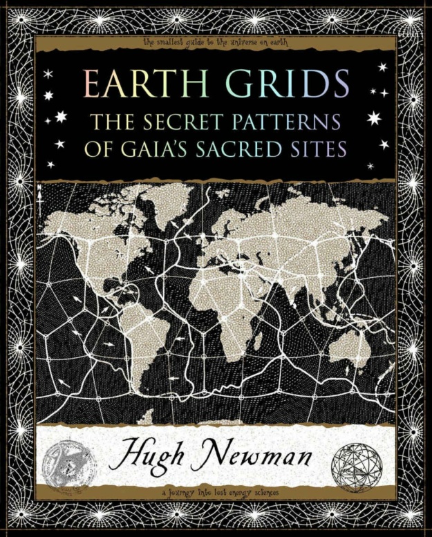 "Earth Grids: The Secret Patterns of Gaia's Sacred Sites" by Hugh Newman