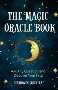 "The Magic Oracle Book: Ask Any Question and Discover Your Fate" by Cerridwen Greenleaf