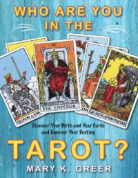 "Who Are You in the Tarot?: Discover Your Birth and Year Cards and Uncover Your Destiny" by Mary Greer