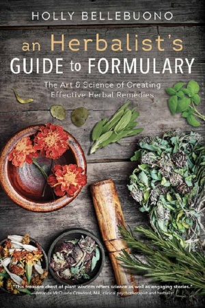 "An Herbalist's Guide to Formulary: The Art & Science of Creating Effective Herbal Remedies" by Holly Bellebuono