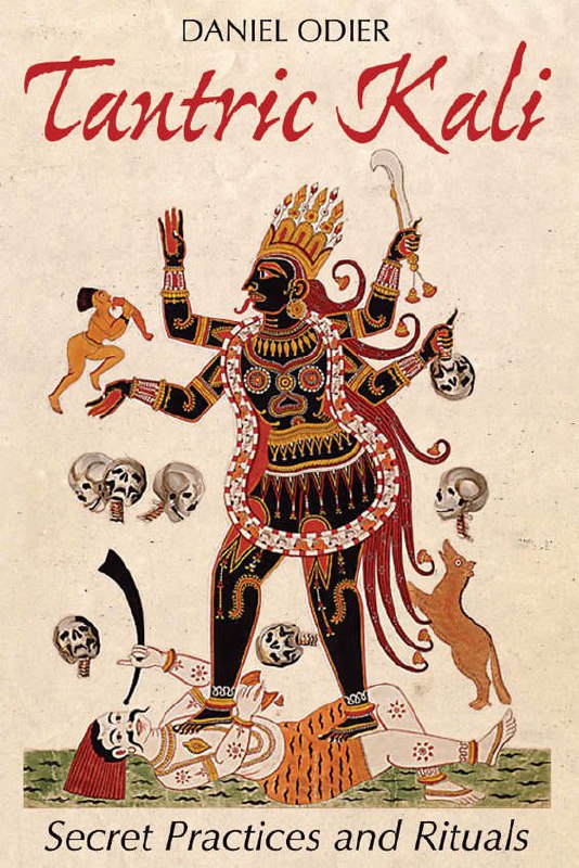 "Tantric Kali: Secret Practices and Rituals" by Daniel Odier